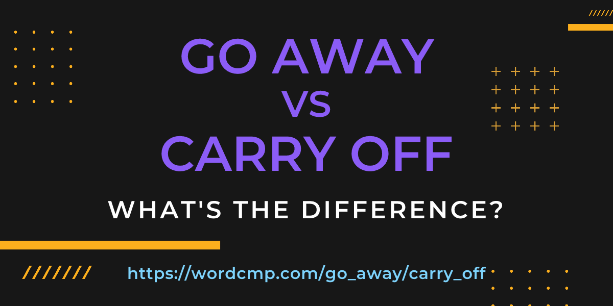 Difference between go away and carry off