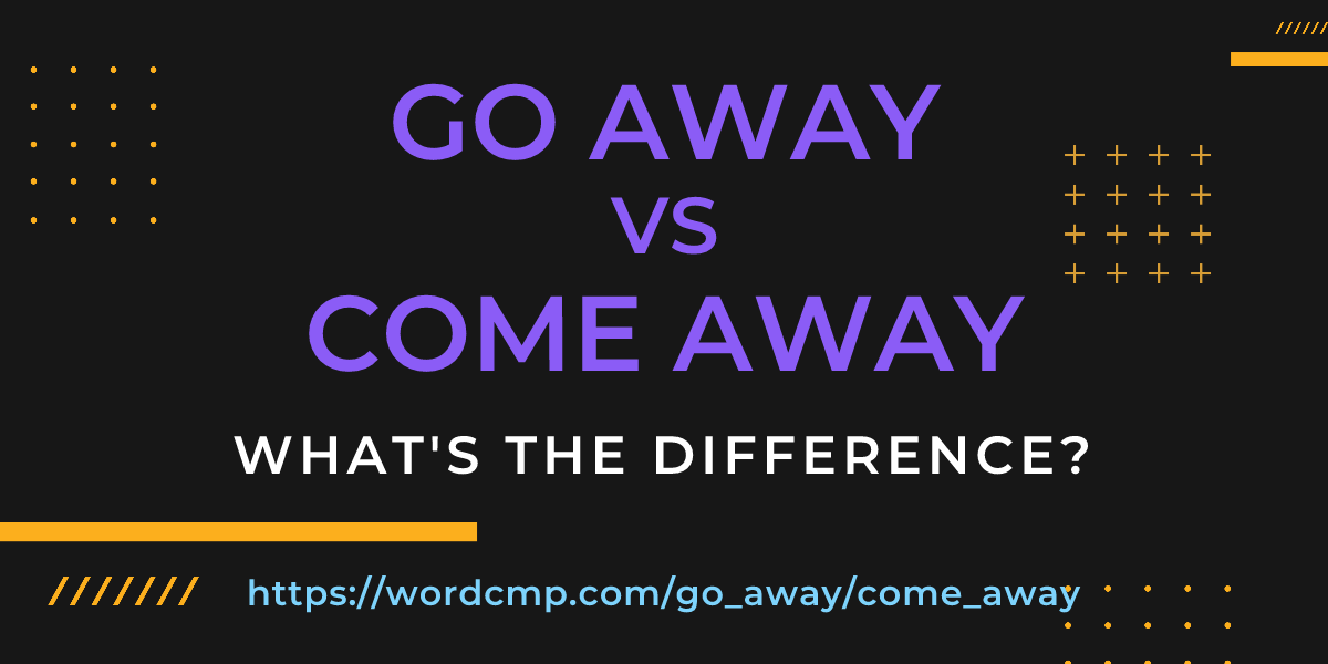 Difference between go away and come away