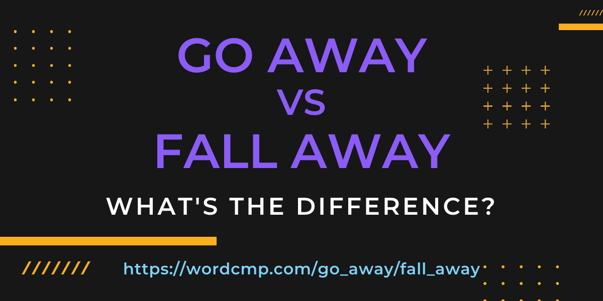 Difference between go away and fall away