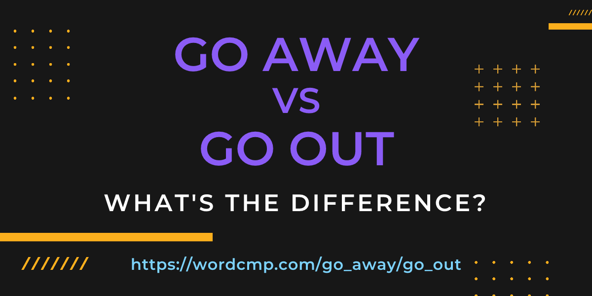 Difference between go away and go out