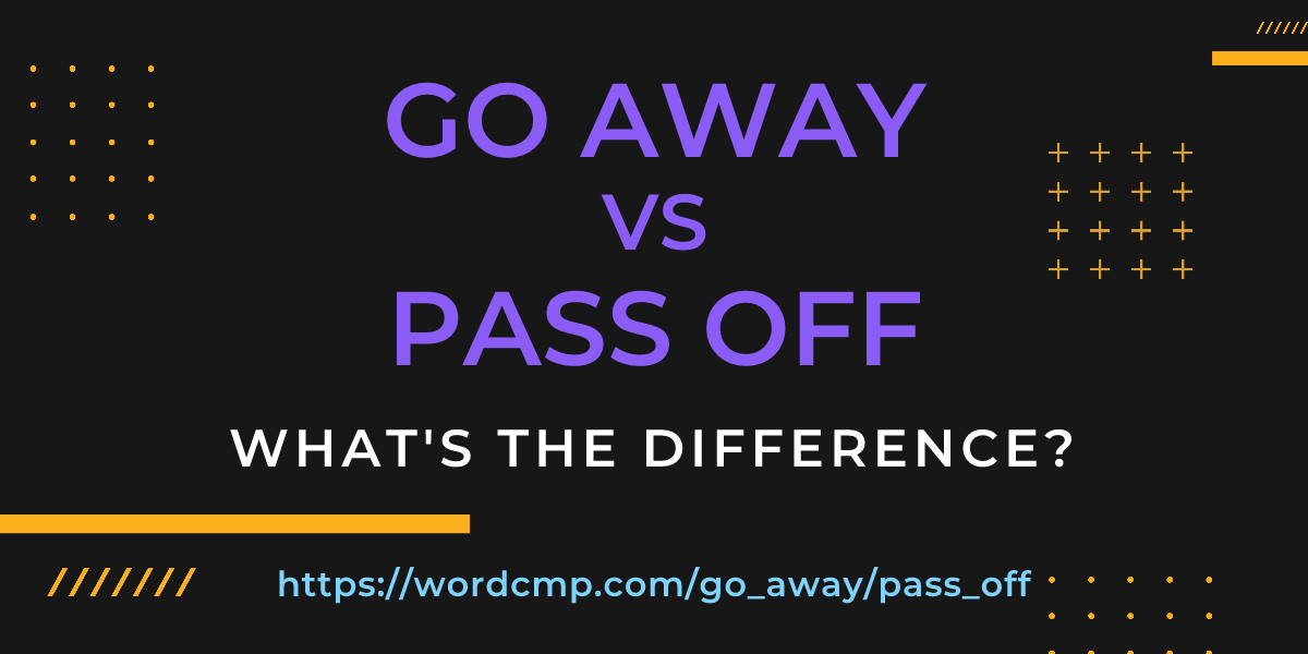 Difference between go away and pass off