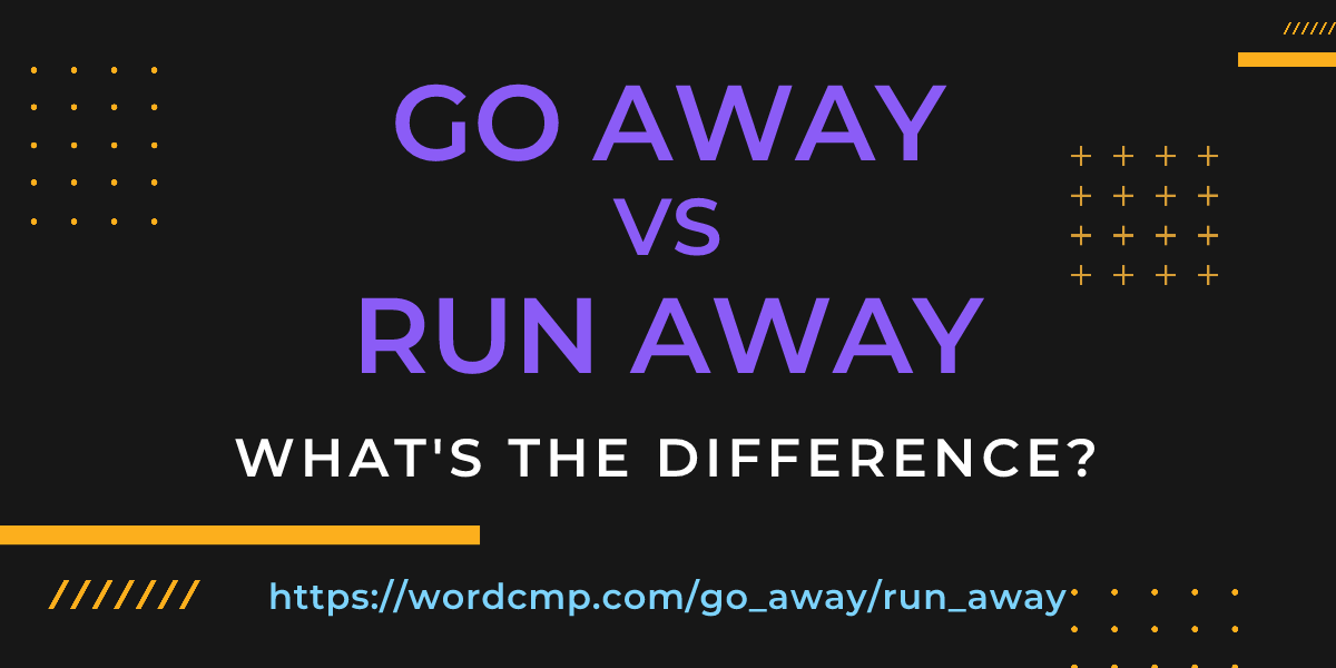 Difference between go away and run away