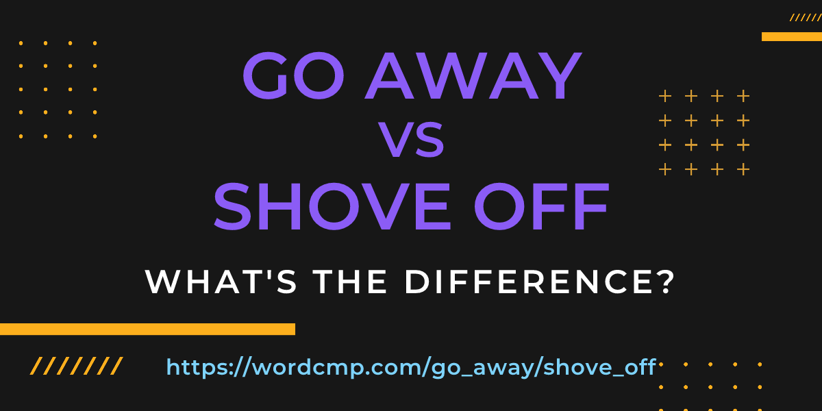 Difference between go away and shove off