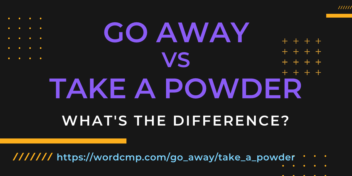 Difference between go away and take a powder