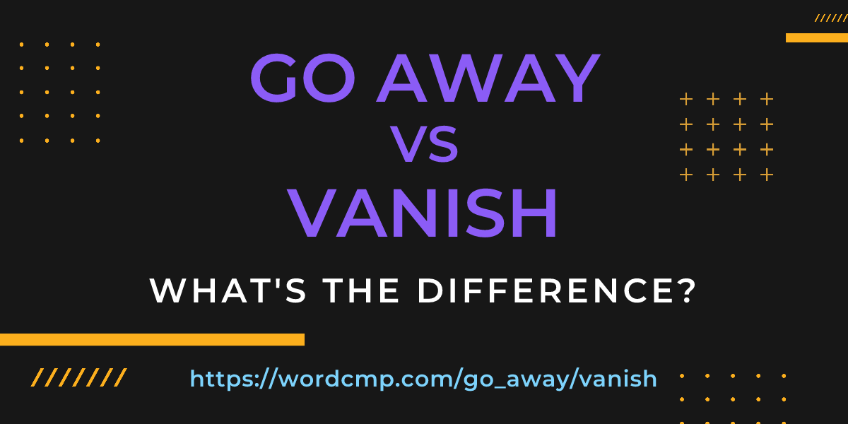 Difference between go away and vanish