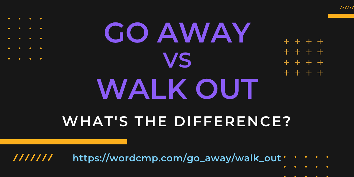 Difference between go away and walk out