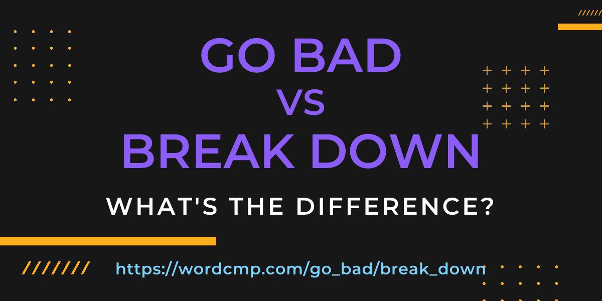 Difference between go bad and break down