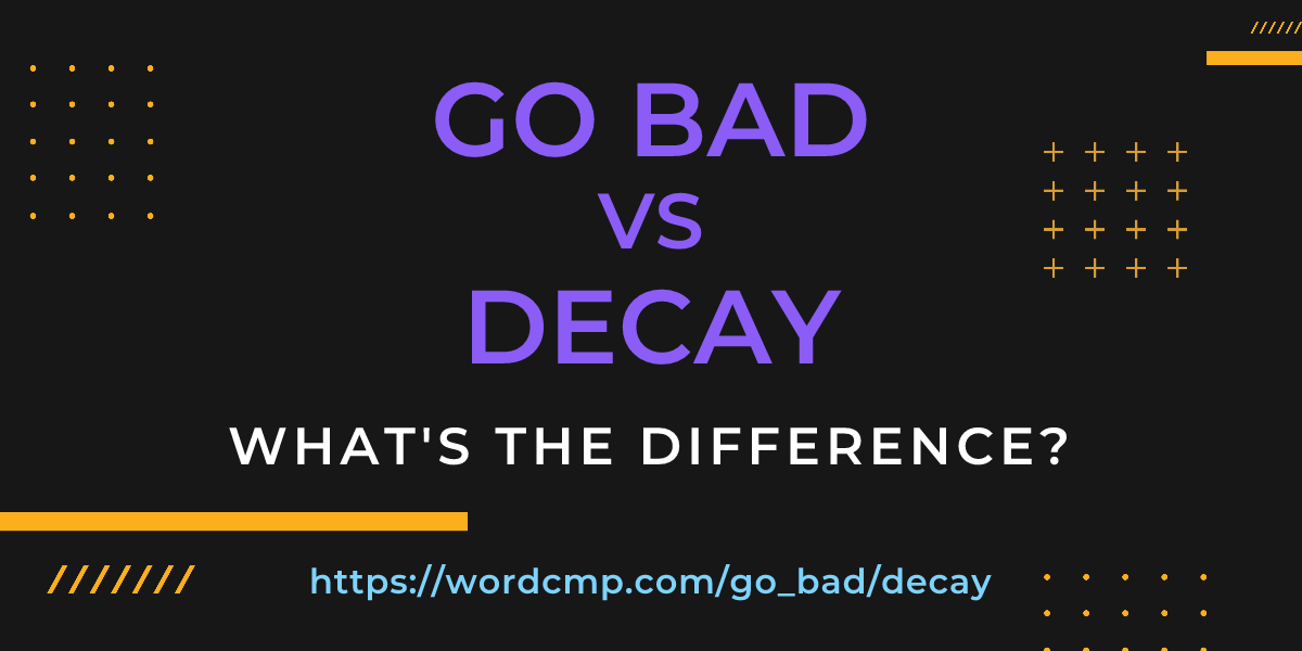 Difference between go bad and decay