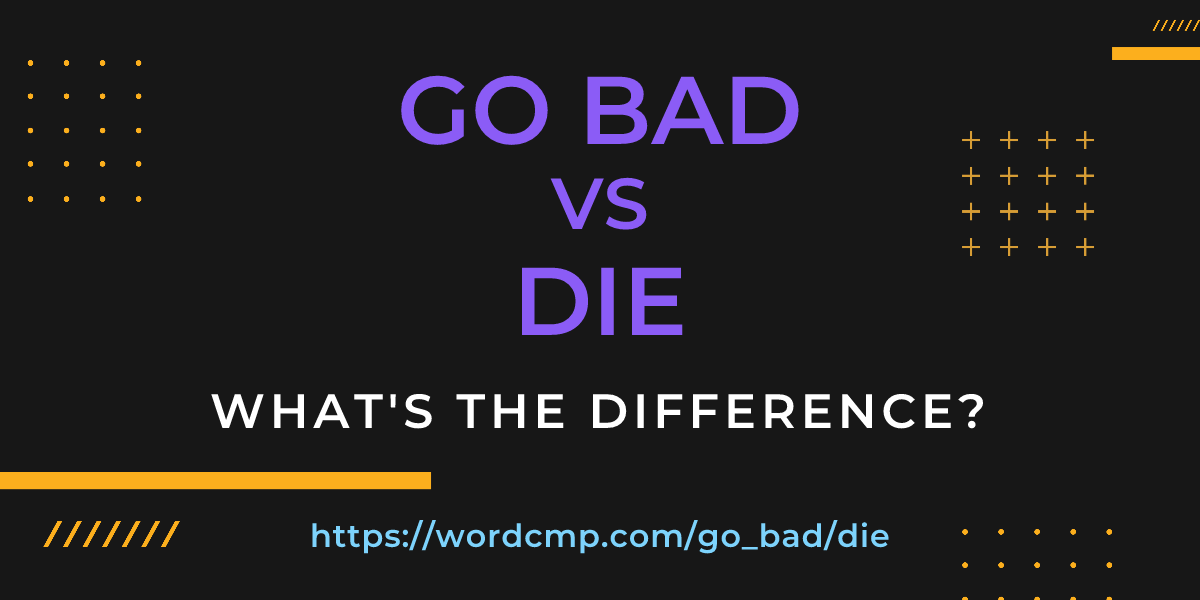 Difference between go bad and die