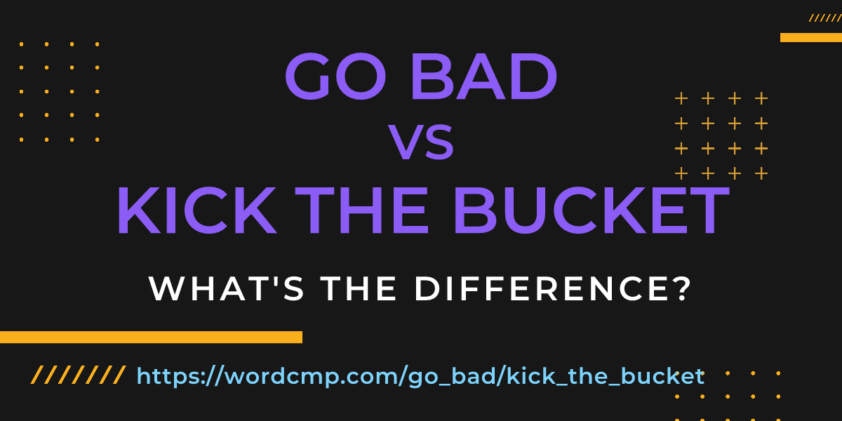 Difference between go bad and kick the bucket