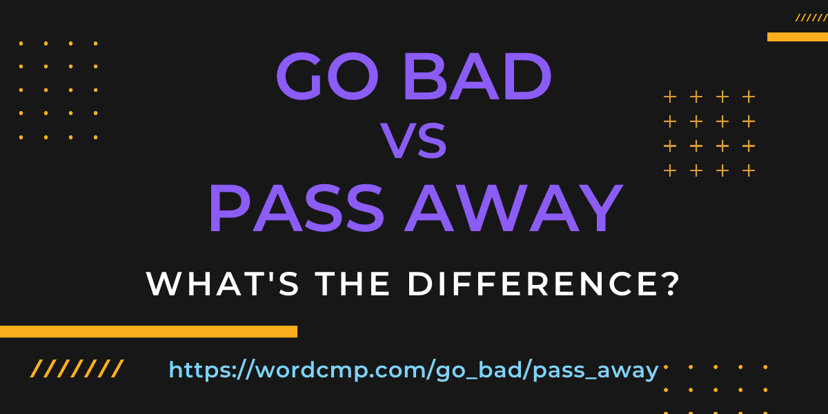 Difference between go bad and pass away
