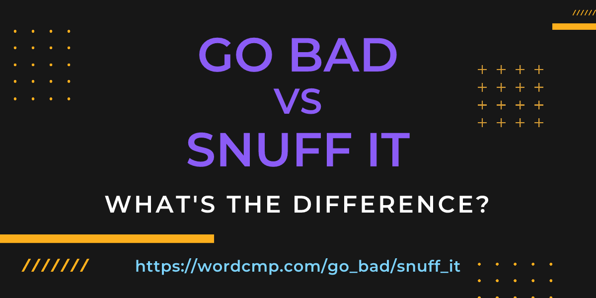 Difference between go bad and snuff it