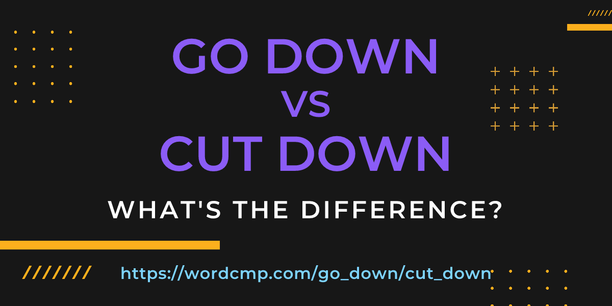 Difference between go down and cut down