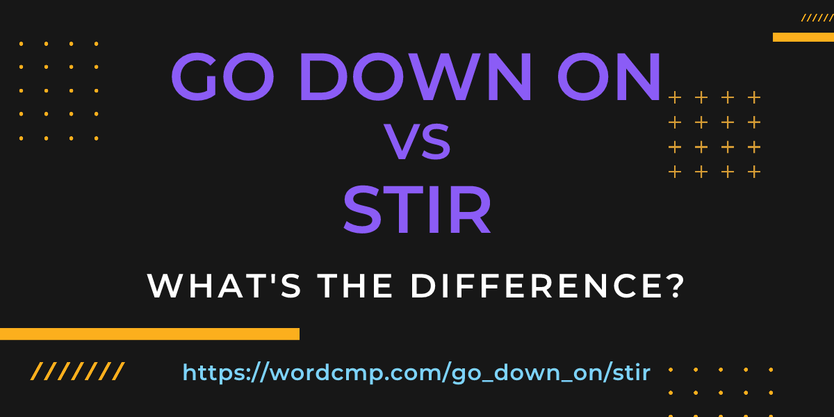 Difference between go down on and stir