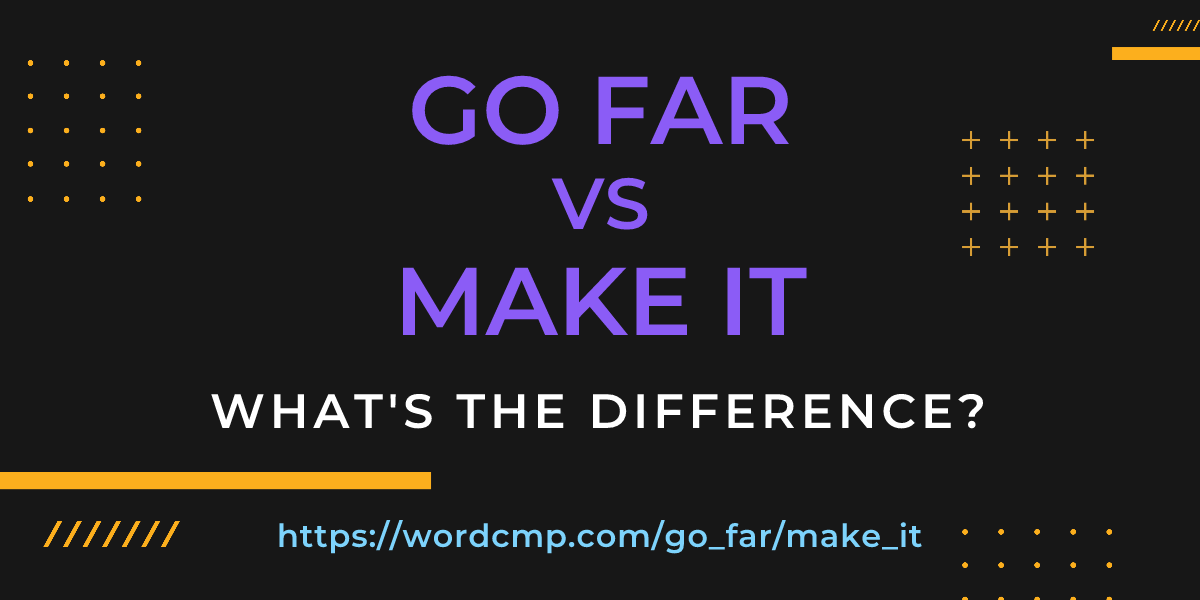Difference between go far and make it