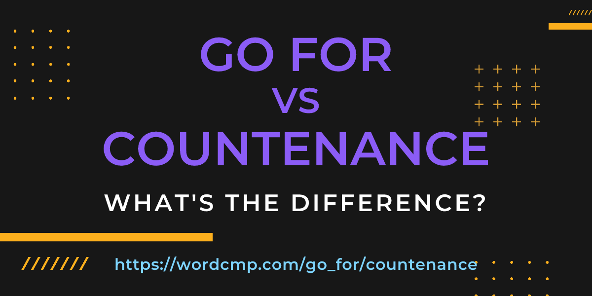 Difference between go for and countenance