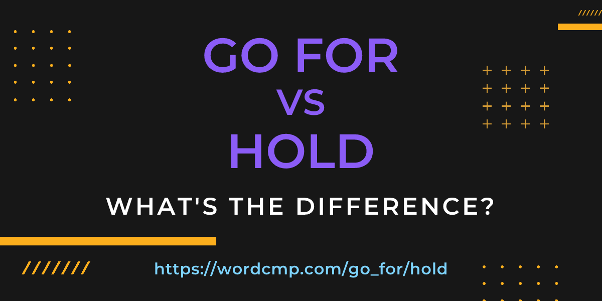 Difference between go for and hold
