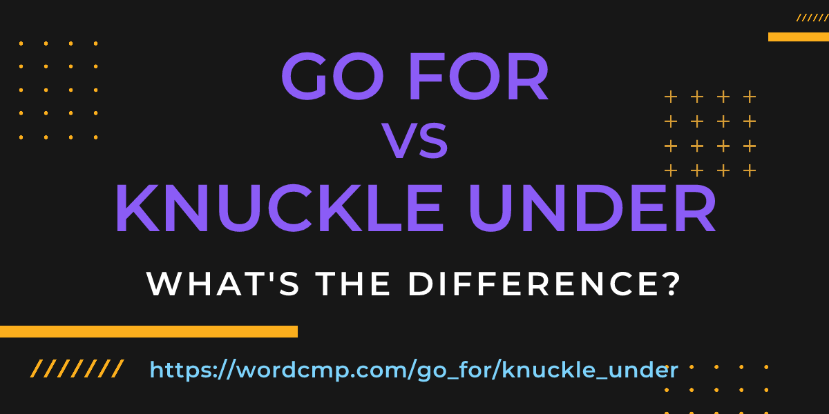 Difference between go for and knuckle under