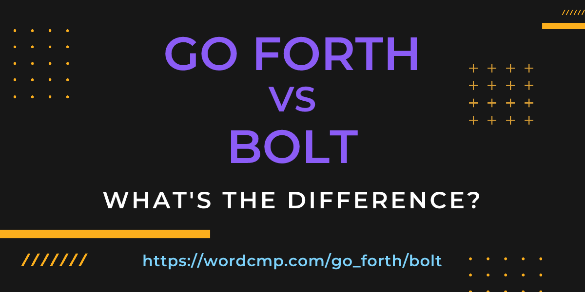 Difference between go forth and bolt