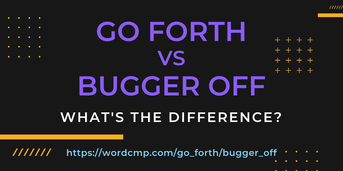 Difference between go forth and bugger off