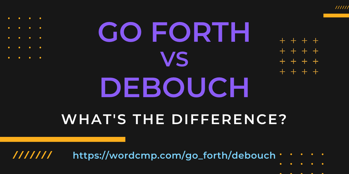 Difference between go forth and debouch