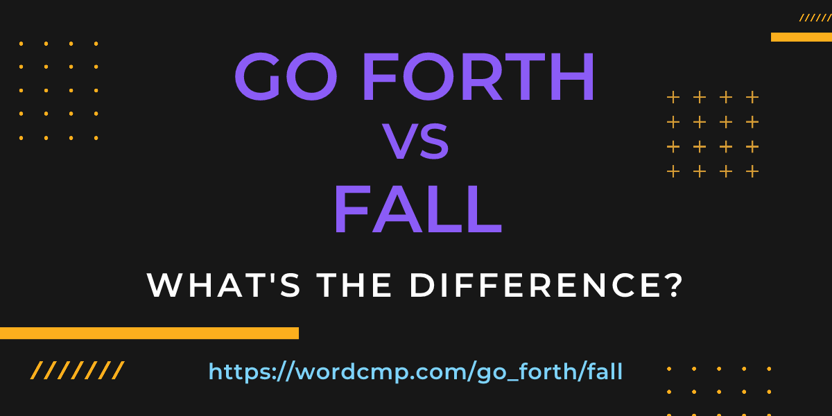 Difference between go forth and fall