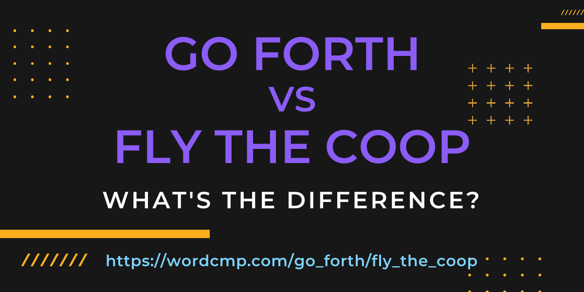 Difference between go forth and fly the coop