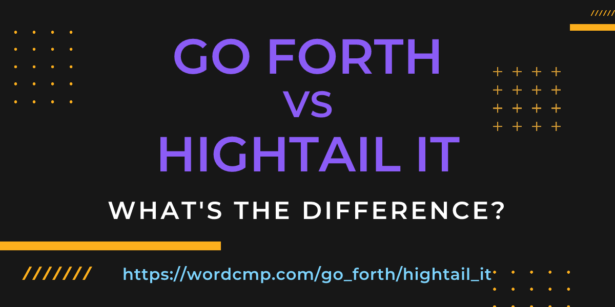 Difference between go forth and hightail it