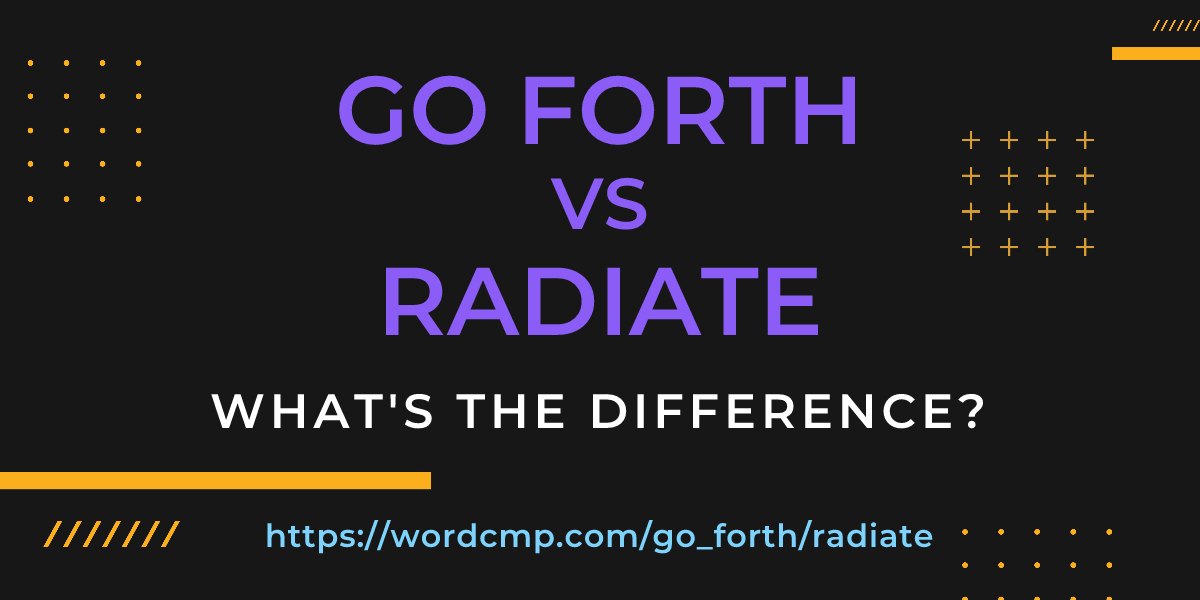 Difference between go forth and radiate