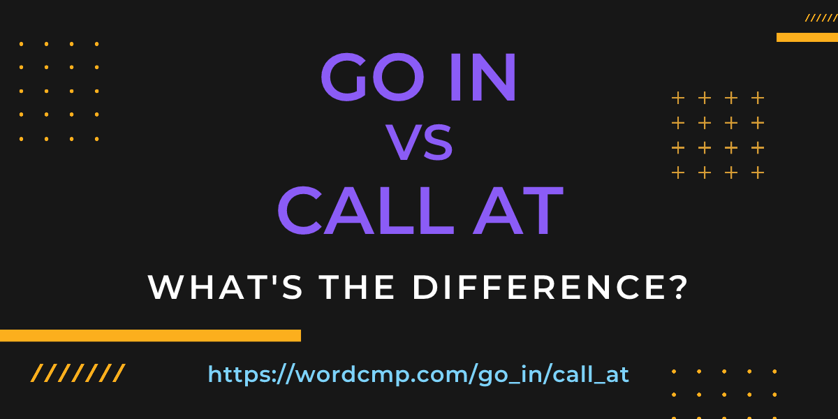 Difference between go in and call at