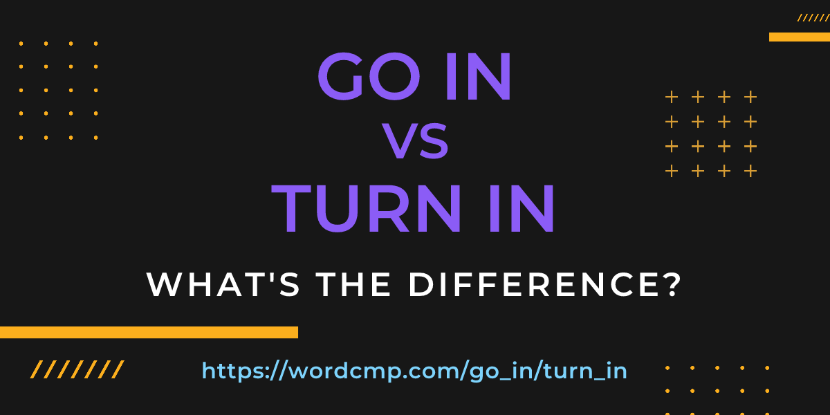 Difference between go in and turn in