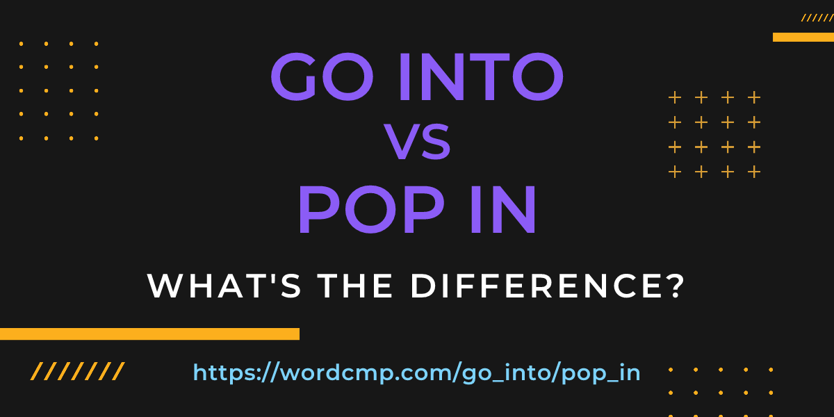 Difference between go into and pop in