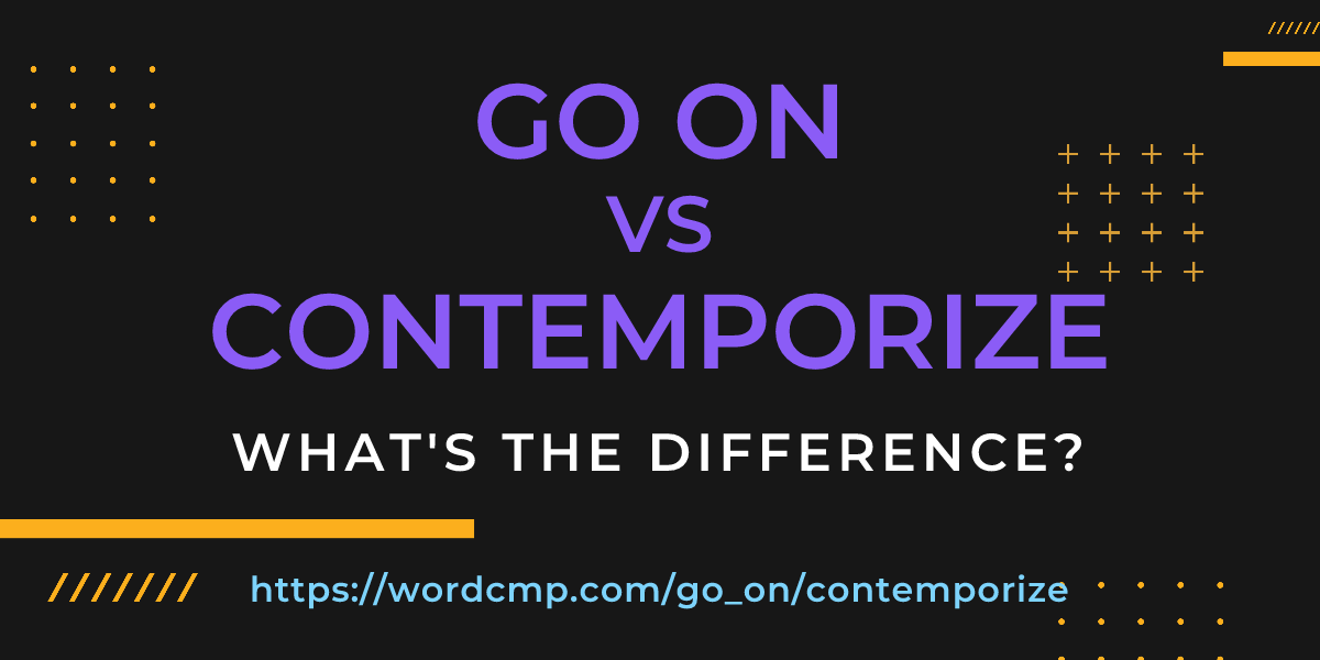 Difference between go on and contemporize
