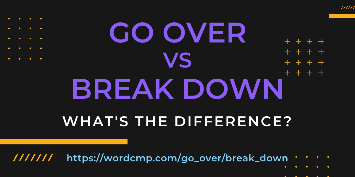 Difference between go over and break down