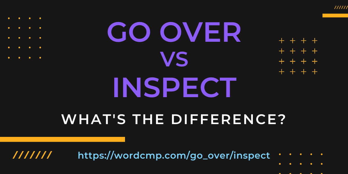 Difference between go over and inspect