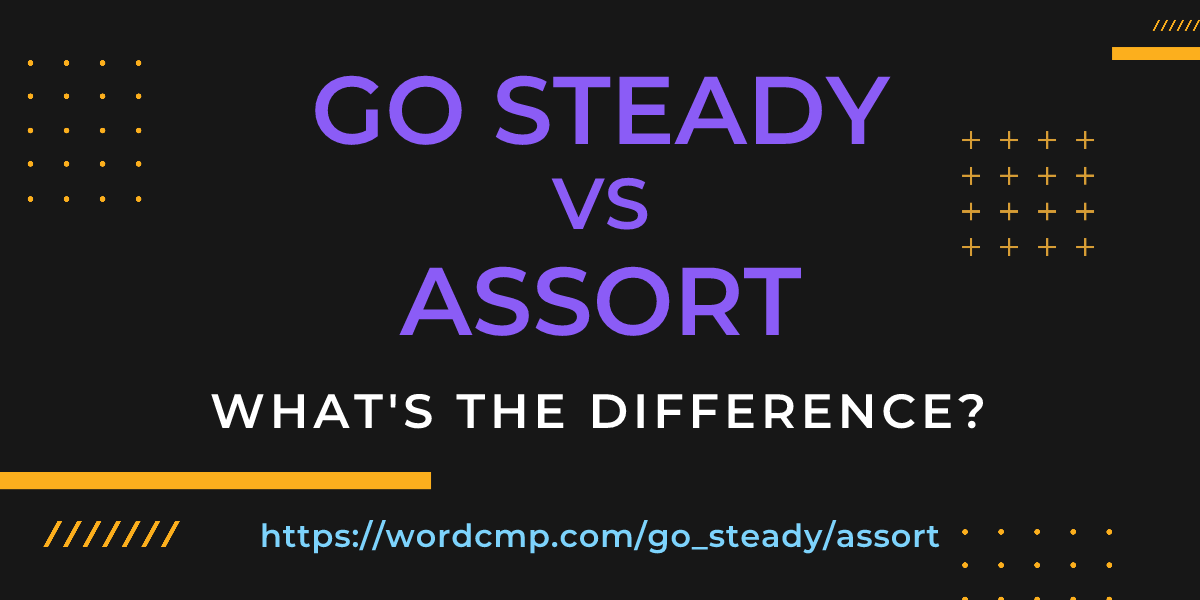 Difference between go steady and assort