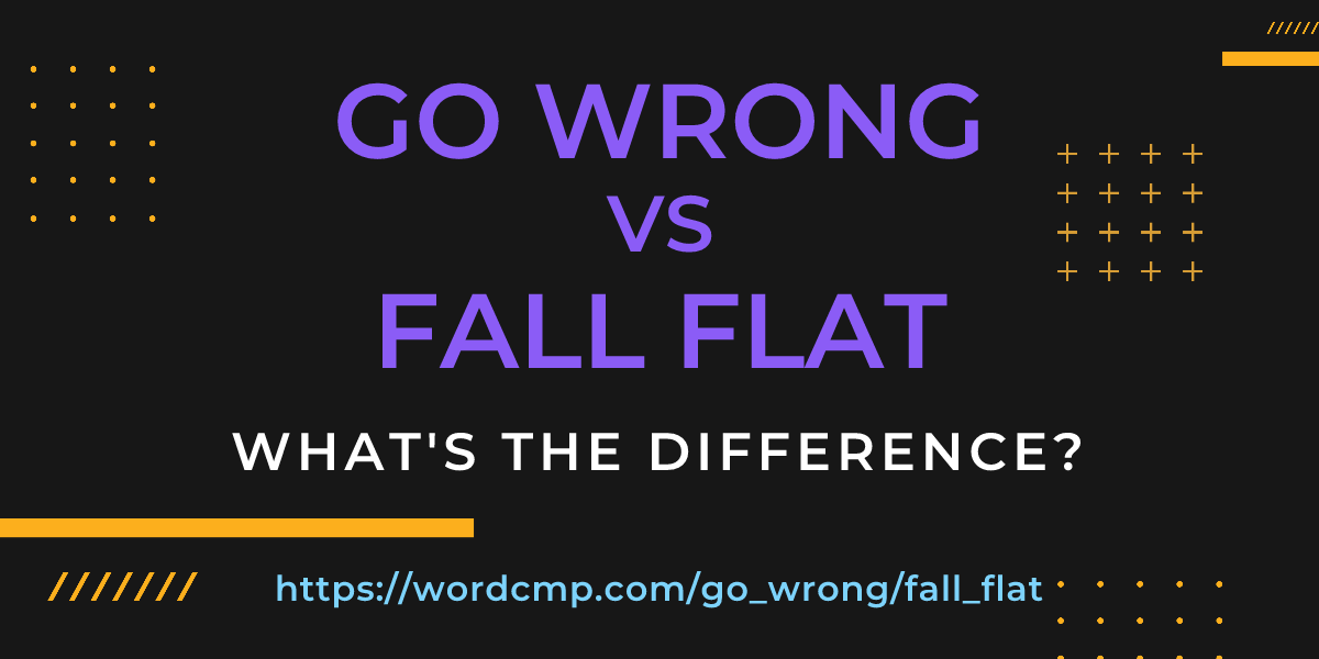 Difference between go wrong and fall flat