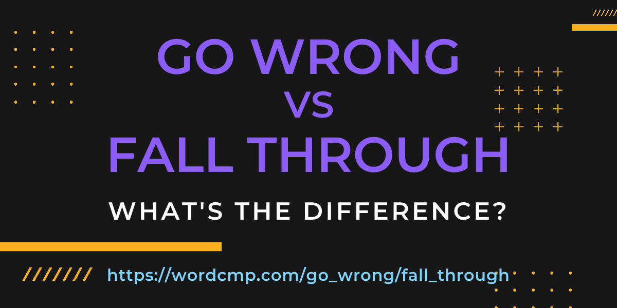 Difference between go wrong and fall through