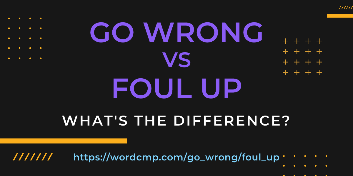 Difference between go wrong and foul up