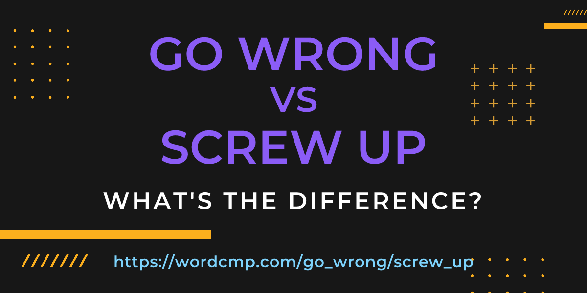 Difference between go wrong and screw up