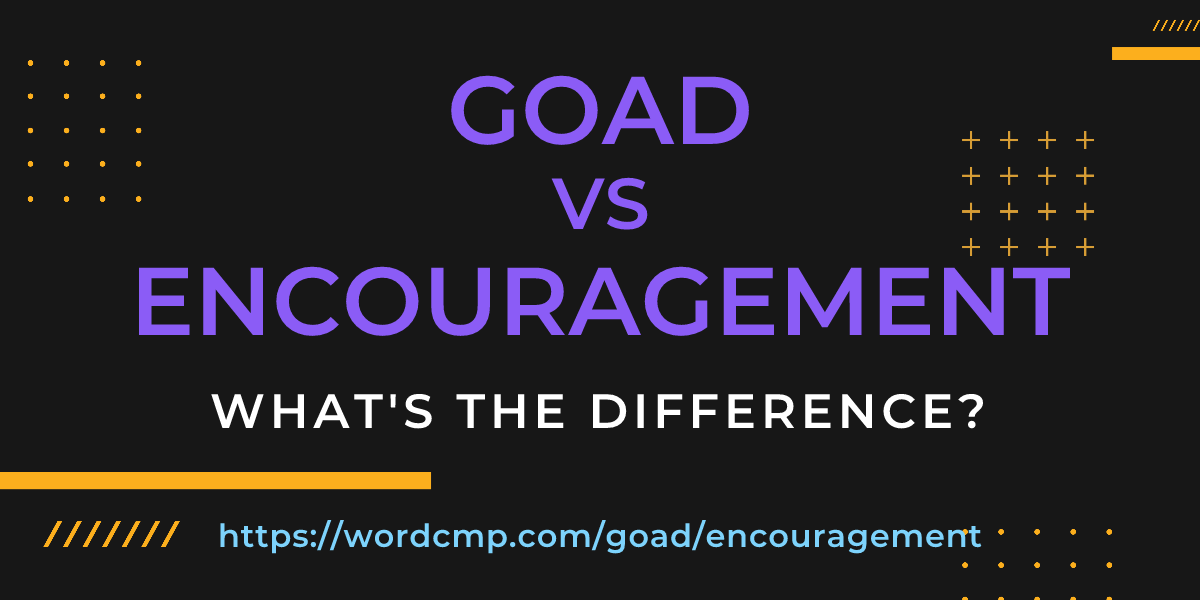 Difference between goad and encouragement