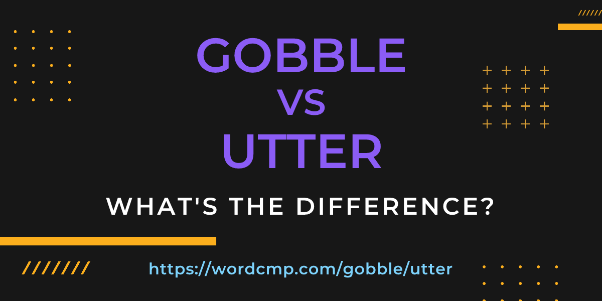 Difference between gobble and utter