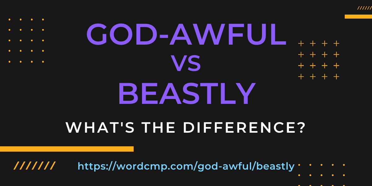Difference between god-awful and beastly