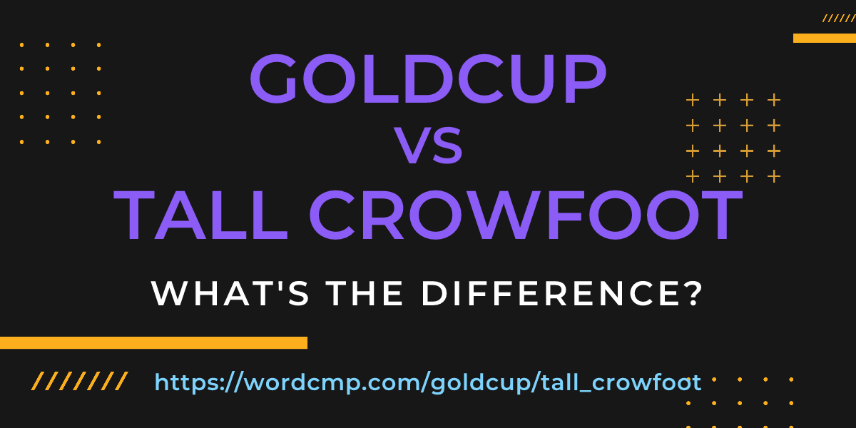 Difference between goldcup and tall crowfoot
