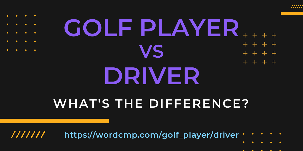 Difference between golf player and driver