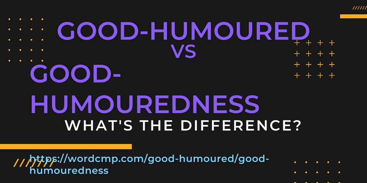 Difference between good-humoured and good-humouredness