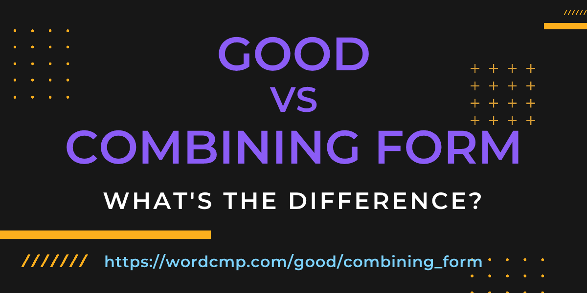 Difference between good and combining form