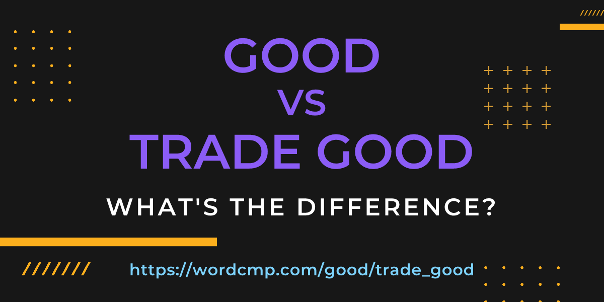 Difference between good and trade good