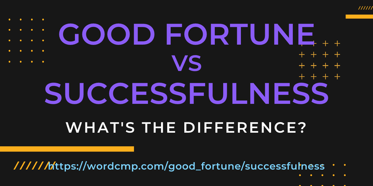 Difference between good fortune and successfulness