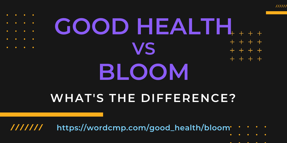 Difference between good health and bloom